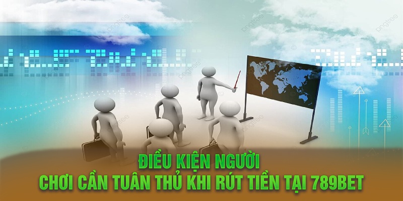 Điều kiện người chơi cần tuân thủ khi rút tiền tại 789Bet