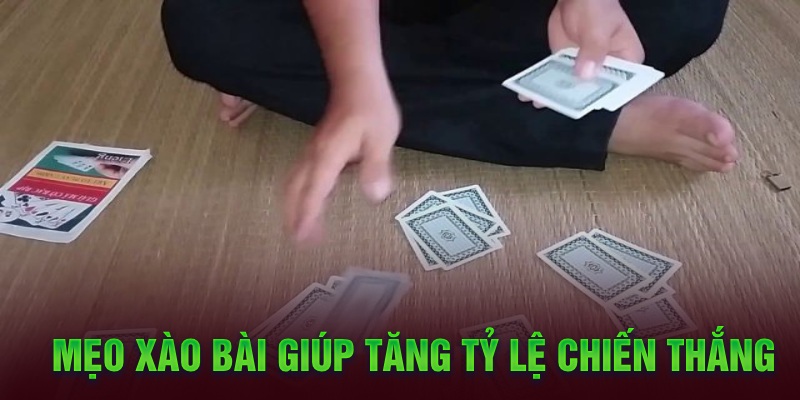 Mẹo xào bài giúp tăng tỷ lệ chiến thắng