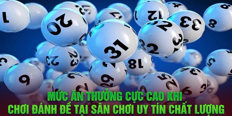 Mức ăn thưởng cực cao khi chơi đánh đề tại sân chơi uy tín chất lượng