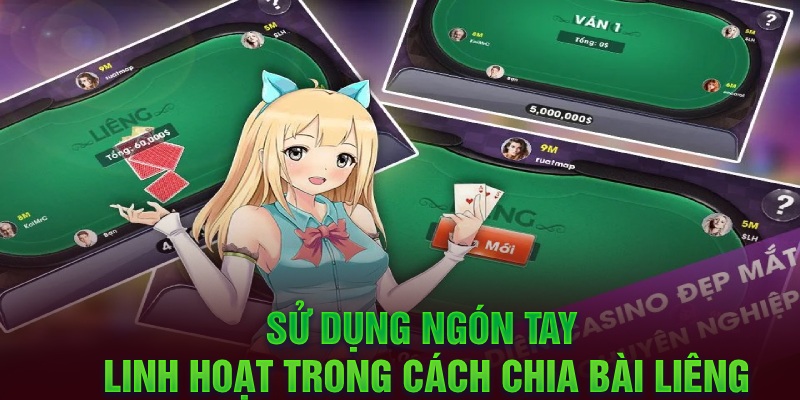 Sử dụng ngón tay linh hoạt trong cách chia bài liêng