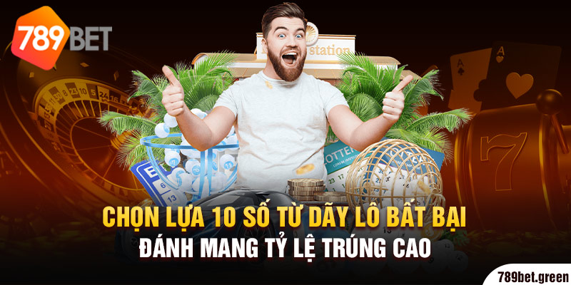 Chọn lựa 10 số từ dãy lô bất bại đánh mang tỷ lệ trúng cao