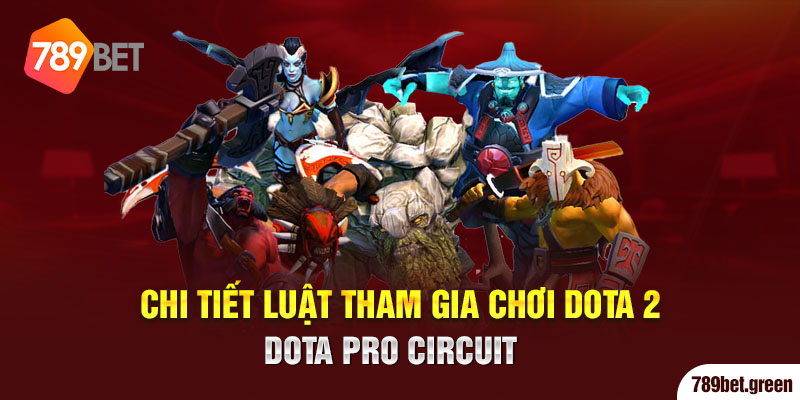 Chi tiết luật tham gia chơi Dota 2 Dota Pro Circuit 