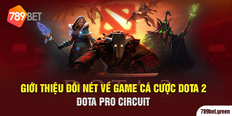 Giới thiệu đôi nét về game cá cược Dota 2 Dota Pro Circuit 