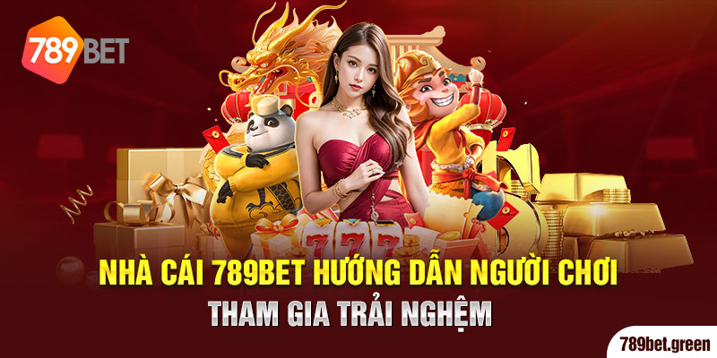 Nhà cái 789BET hướng dẫn người chơi tham gia trải nghệm