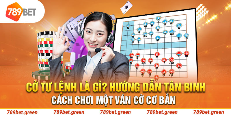 Cờ Tư Lệnh là gì? Hướng dẫn tân binh cách chơi một ván cờ cơ bản