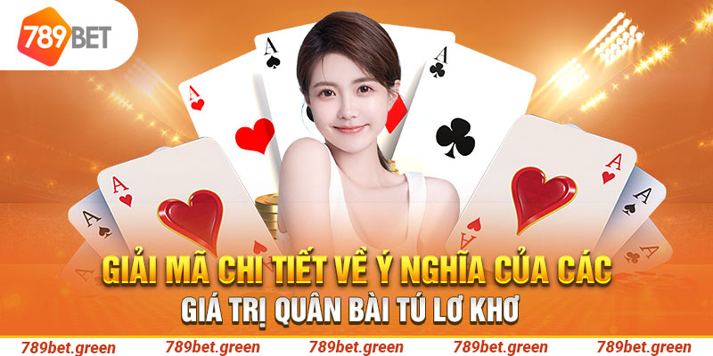 Giải mã chi tiết về ý nghĩa  của các giá trị quân bài Tú Lơ khơ