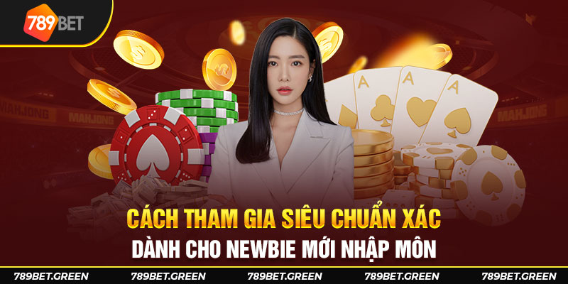 Cách tham gia siêu chuẩn xác dành cho newbie mới nhập môn 