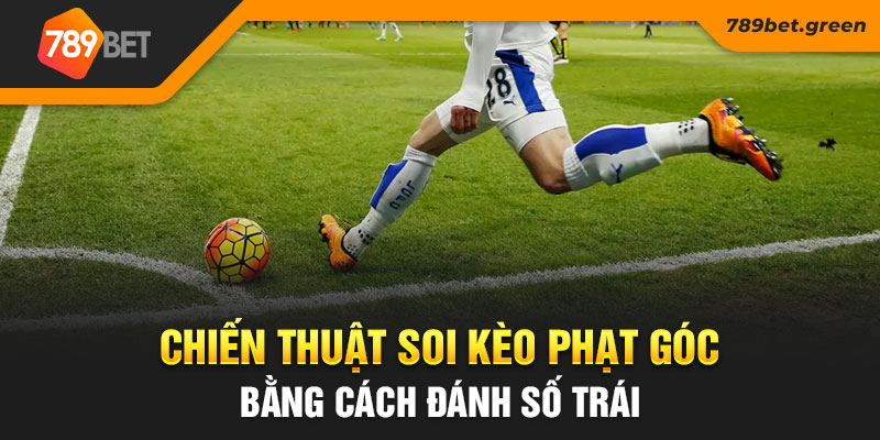 Chiến thuật soi kèo phạt góc bằng cách đánh số trái