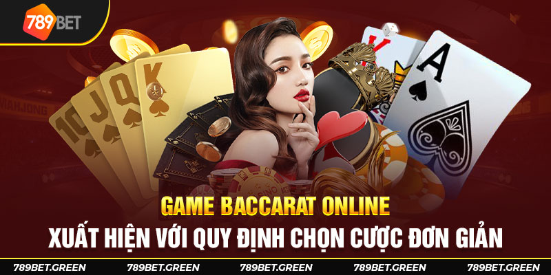 Game Baccarat online xuất hiện với quy định chọn cược đơn giản