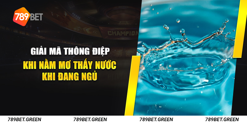 Giải mã thông điệp khi nằm mơ thấy nước khi đang ngủ