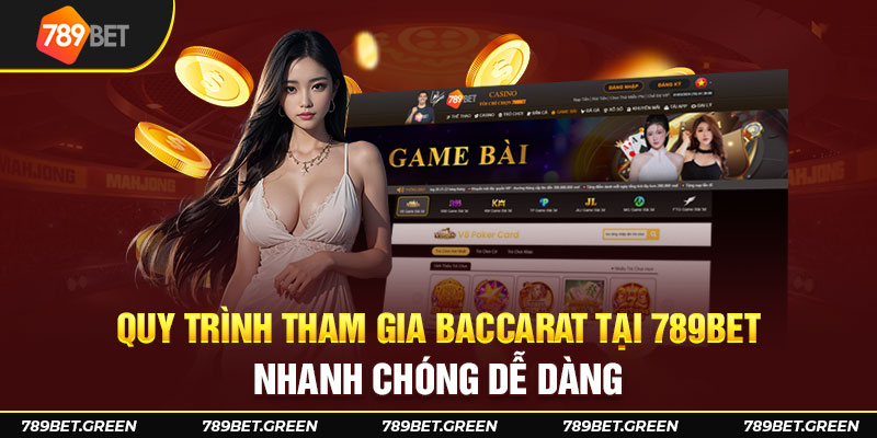 Quy trình tham gia Baccarat tại 789Bet nhanh chóng dễ dàng 