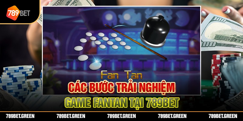 Các bước trải nghiệm game Fantan tại 789bet