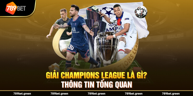 Giải Champions League là gì? Thông tin tổng quan 