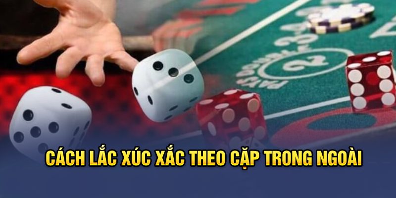 Cách lắc xúc xắc theo cặp trong ngoài