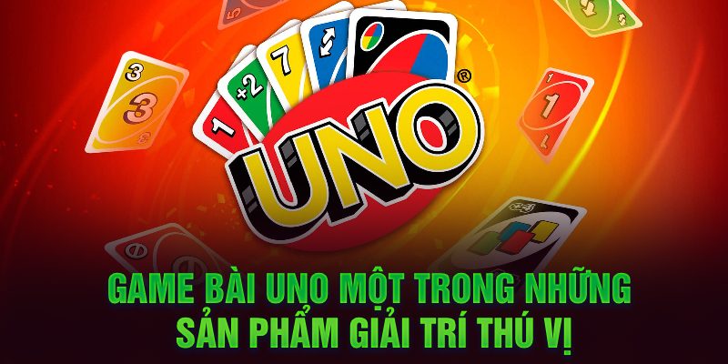 Game bài UNO một trong những sản phẩm giải trí thú vị