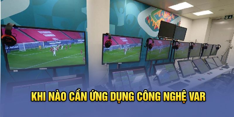 Khi nào cần ứng dụng công nghệ VAR