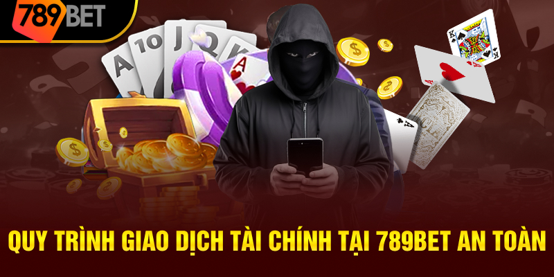 Quy trình giao dịch tài chính tại 789BET an toàn